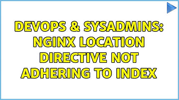 DevOps & SysAdmins: Nginx location directive not adhering to index
