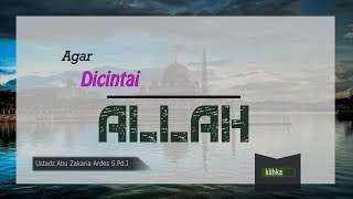Agar Di Cintai Allah I Ustadz Abu Zakaria Ardes