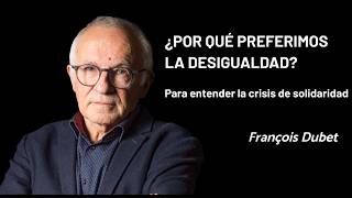 "¿POR QUÉ PREFERIMOS LA DESIGUALDAD?" - François Dubet
