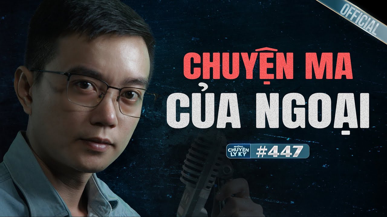 NHỮNG CHUYỆN MA NGOẠI KỂ - Chuyện tâm linh Nguyễn Huy kể #447