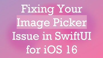 Fixing Your Image Picker Issue in SwiftUI for iOS 16