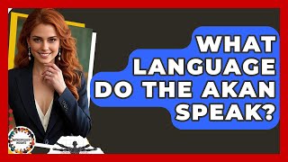 What Language Do The Akan Speak Anthropology Insights