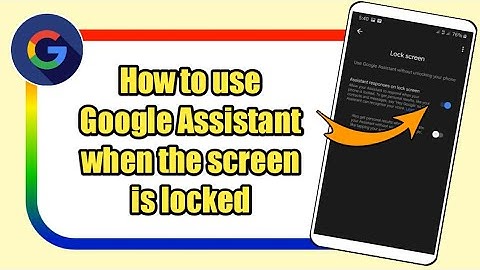 How to use Google Assistant when the screen is locked