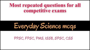 Everyday Science mcqs for competitive exams [ PPSC, FPSC, PMS, ISSB, SPSC, CSS ]
