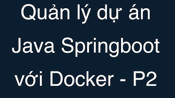20-Quản lý dự án Java Springboot với Docker - P2