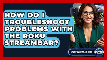 How Do I Troubleshoot Problems With The Roku Streambar? - NextGen Viewing and Audio