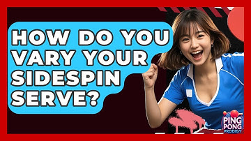 How Do You Vary Your Sidespin Serve? - Ping Pong Prodigy