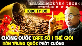 Thế giới MÊ MẨN cafe Việt Nam! Cường quốc cafe số 1 thế giới ! 1000 tỷ usd trong tương lai!