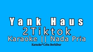 2TikTok - Yank Haus || Karaoke Nada Pria
