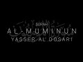 Surah Muminun Yasser Al Dosari Full Recitation 