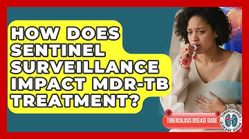 How Does Sentinel Surveillance Impact MDR-TB Treatment? - Tuberculosis Disease Guide