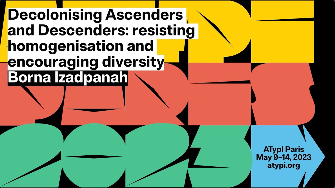 Decolonizing Ascenders and Descenders Resisting homogenization and... Borna Izadpanah ATypI