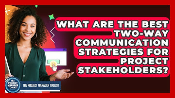 What Are The Best Two-way Communication Strategies For Project Stakeholders?