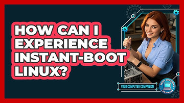 How Can I Experience Instant-boot Linux? - Your Computer Companion