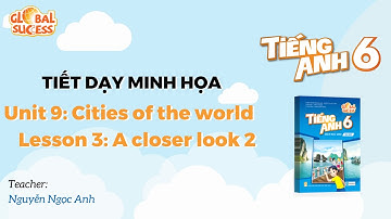 TIẾT DẠY MINH HỌA TA 6 GLOBAL SUCCESS - Unit 9: Lesson 3 - A closer look 2