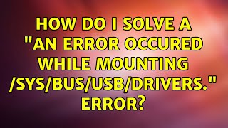 Ubuntu: How do I solve a "An error occured while mounting /sys/bus/usb/drivers." error?