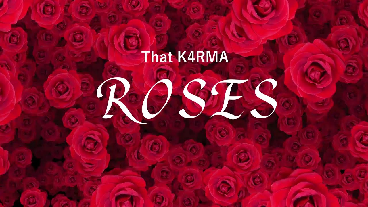 That K4RMA - ROSES
