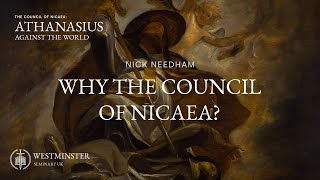 Why the Council of Nicaea? | Nick Needham