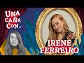 #UnaCañaCon Irene Ferreiro