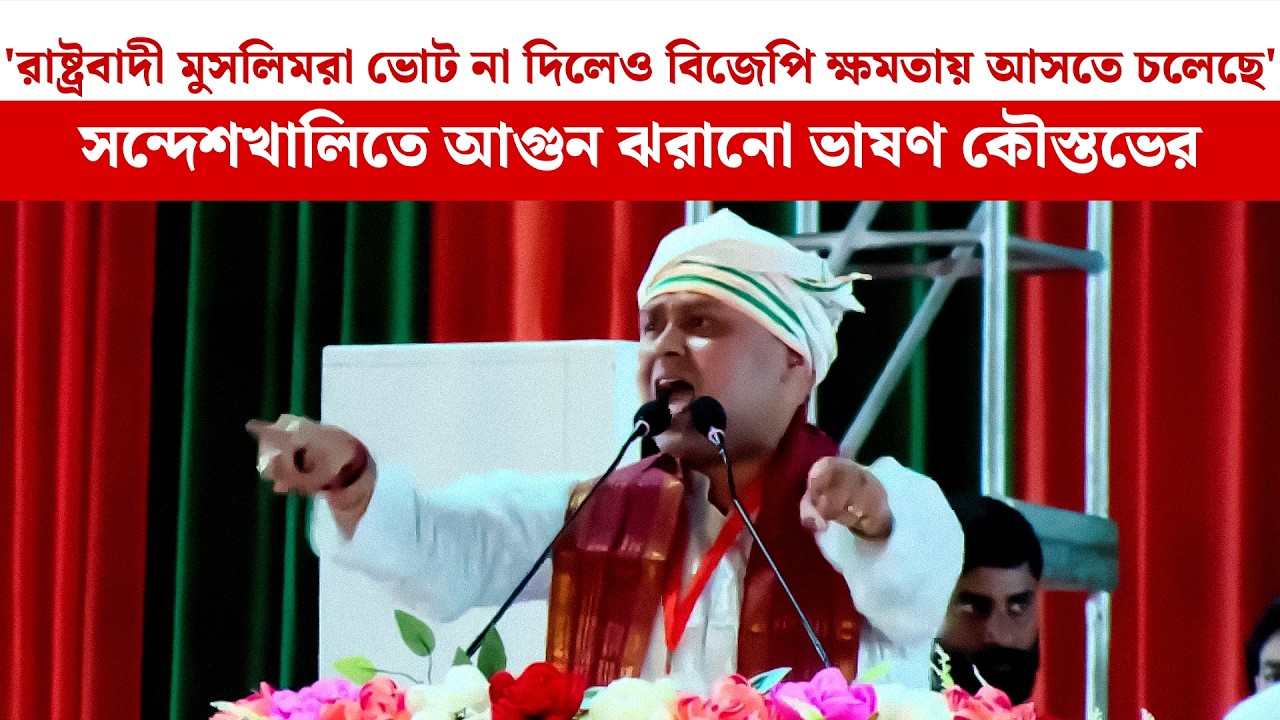 'রাষ্ট্রবাদী মুসলিমরা ভোট না দিলেও BJP ক্ষমতায় আসতে চলেছে' সন্দেশখালিতে আগুন ঝরানো ভাষণ Koustav-এর
