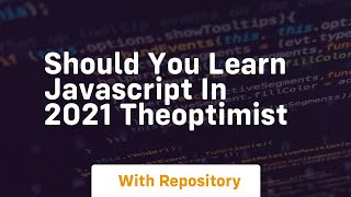 Should you learn javascript in 2021 theoptimist