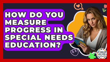 How Do You Measure Progress In Special Needs Education? - Child Welfare Network