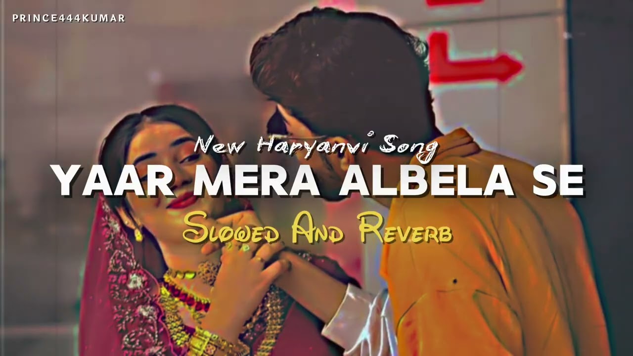 Yaar Mera Albela Se - Slowed Reverb | Billa Sonipat Ala | Haryanvi Song Slowed And Reverb |