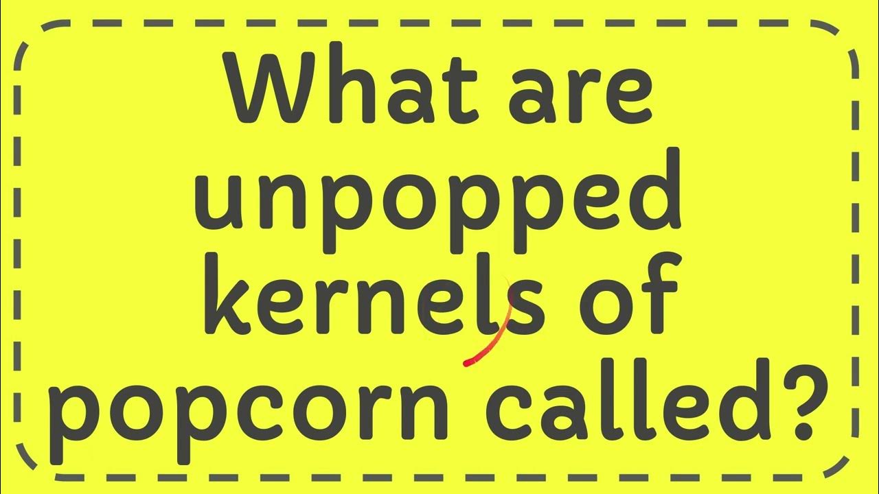 What are unpopped kernels of popcorn called? YouTube