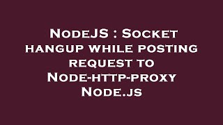 NodeJS : Socket hangup while posting request to Node-http-proxy Node.js