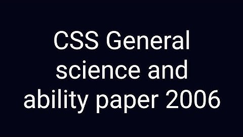 CSS Past paper solution | CSS General science and ability paper of year 2006!
