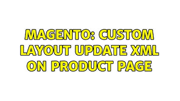 Magento: Custom Layout Update XML on Product page (2 Solutions!!)