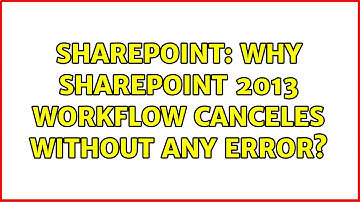 Sharepoint: Why sharepoint 2013 workflow canceles without any error? (2 Solutions!!)