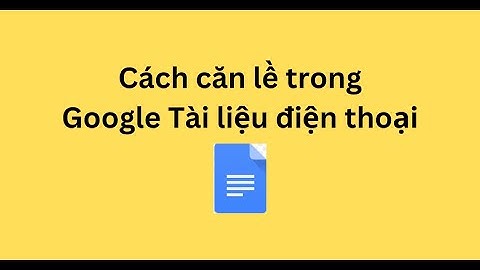 Cách căn lề trong Google Tài liệu điện thoại