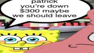 Patrick You're Down $300 Maybe We Should Leave