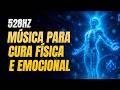 528Hz - Regeneração de Corpo Inteiro - Cura de Corpo Inteiro | Cura Emocional e Física