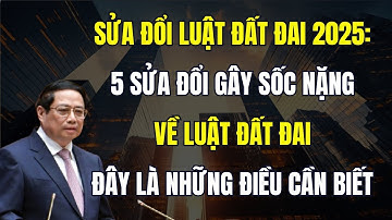 Sửa Đổi Luật Đất Đai 2025: 5 Sửa Đổi Gây Sốc Nặng Về Luật Đất Đai - Đây Là Những Điều Cần Biết