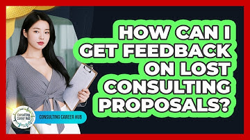 How Can I Get Feedback On Lost Consulting Proposals? - Consulting Career Hub