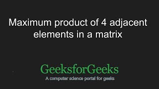 Maximum product of 4 adjacent elements in matrix | GeeksforGeeks Wealth