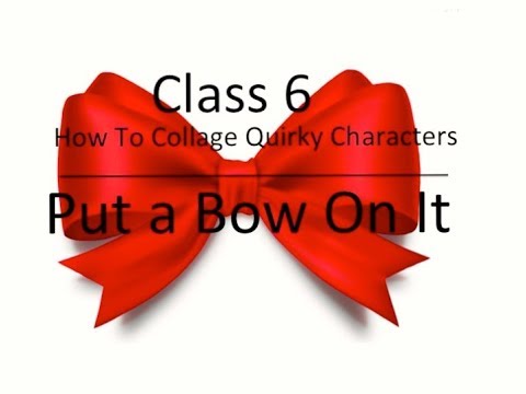 How to Collage Quirky Characters - Class 6  Put a Bow on It!