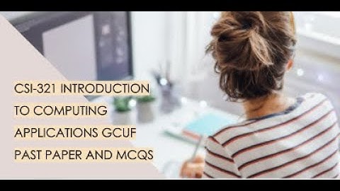 CSI-321 Introduction to Computing Applications gcuf past paper and mcqs