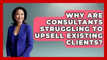 Why Are Consultants Struggling To Upsell Existing Clients? - Consulting Career Hub