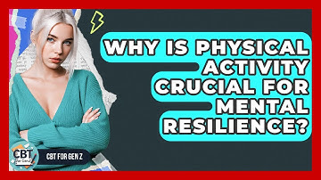 Why Is Physical Activity Crucial For Mental Resilience? - CBT for Gen Z