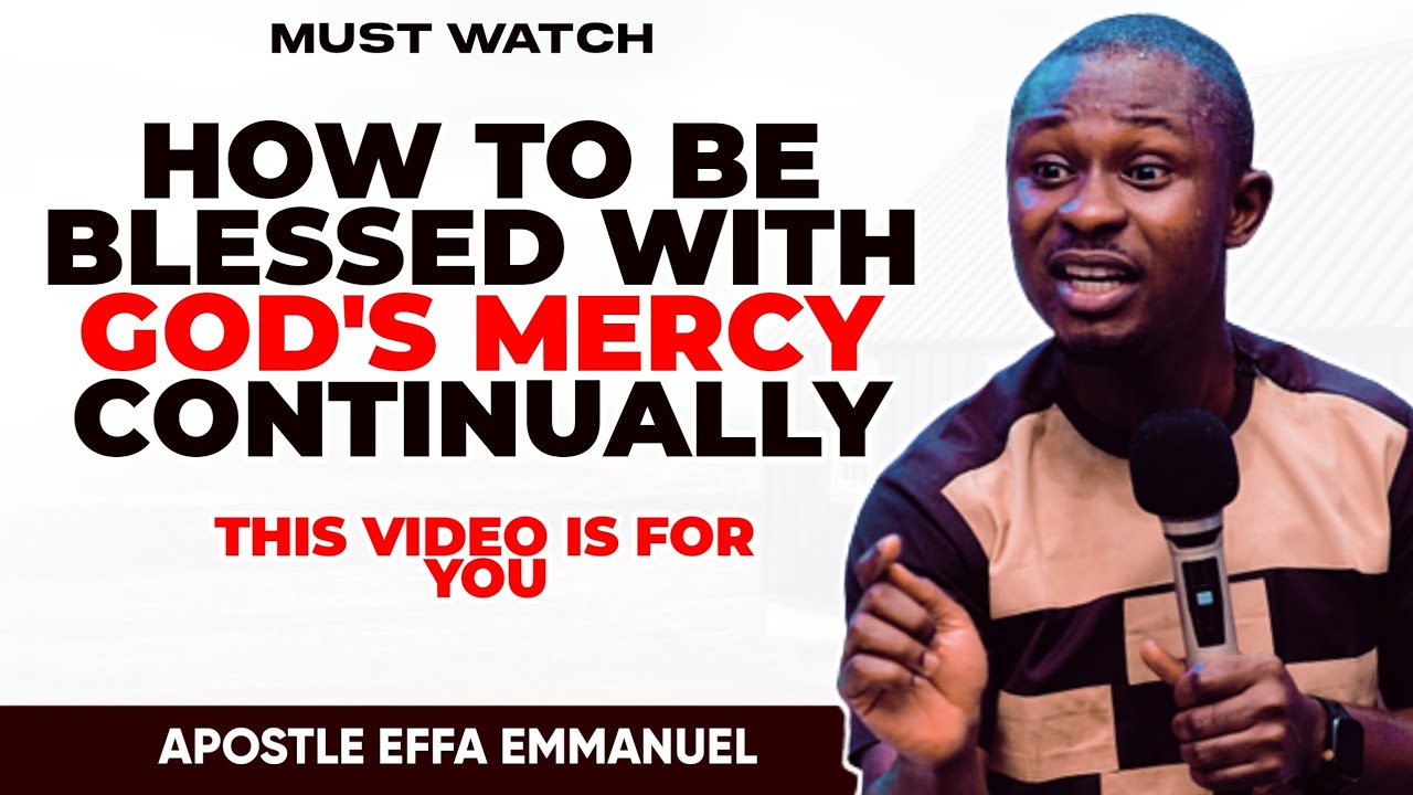 HOW TO BE BLESSED WITH THE MERCY OF GOD CONTINUALLY || APOSTLE EFFA ...