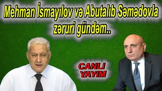 Mehman İsmayılov və Abutalıb Səmədovla zəruri gündəm...