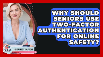 Why Should Seniors Use Two-factor Authentication For Online Safety? - Senior Credit Solutions