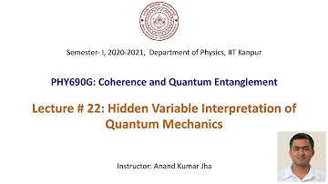 Coherence and Quantum Entanglement: Lecture # 22 (Hidden Variable Interpretations of Quantum Mech)