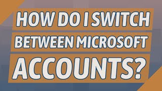 How do I switch between Microsoft accounts?
