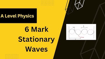 6 Mark Stationary Waves Exam Questions- A Level Physics