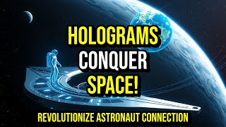 Holograms in Deep Space: The FUTURE of Communication | Space Technology