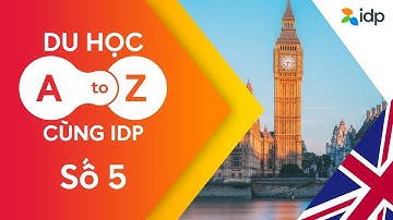 💥💥 DU HỌC A TO Z CÙNG IDP – SỐ 5: DU HỌC ANH VÀ NHỮNG ĐIỀU CẦN BIẾT